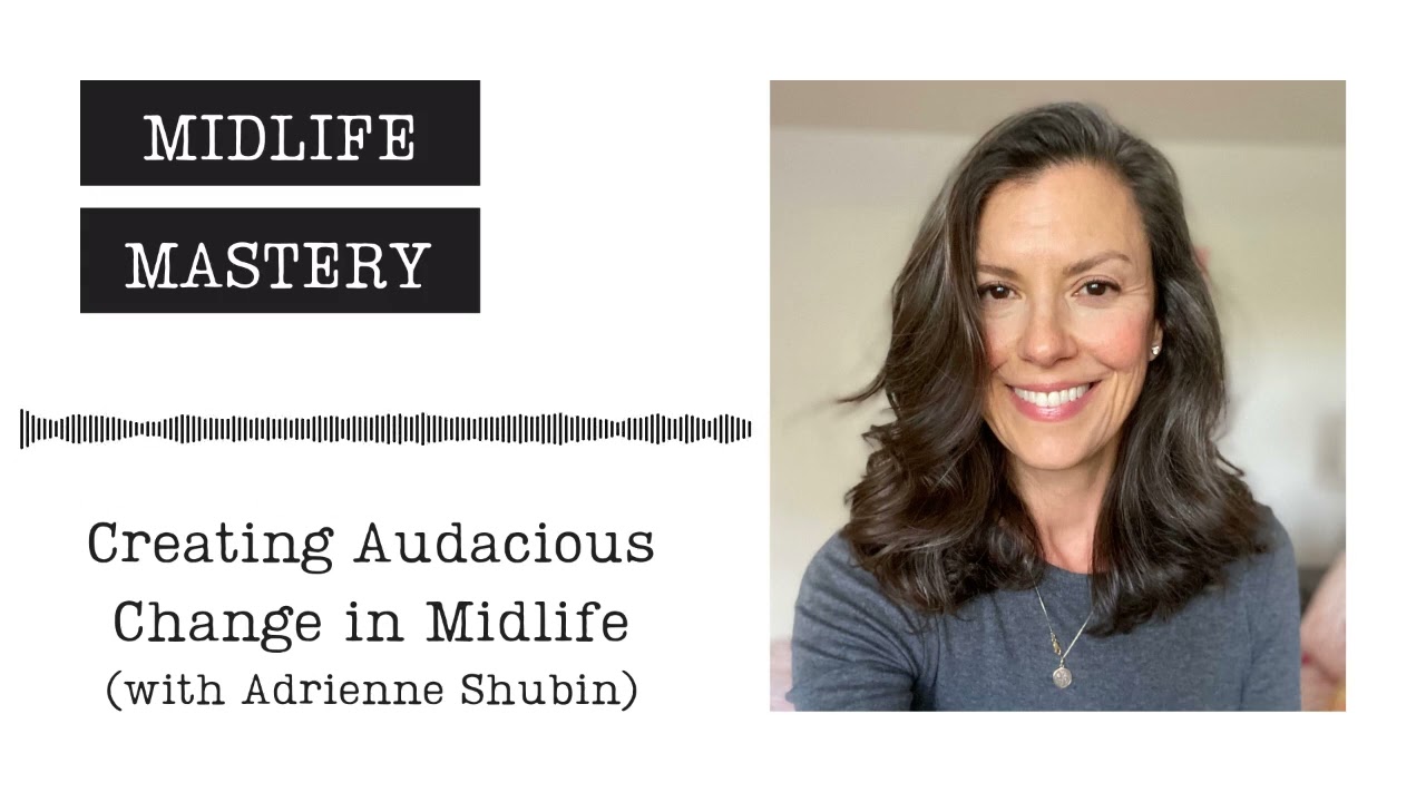 Creating Audacious Change in Midlife (with Adrienne Shubin)
