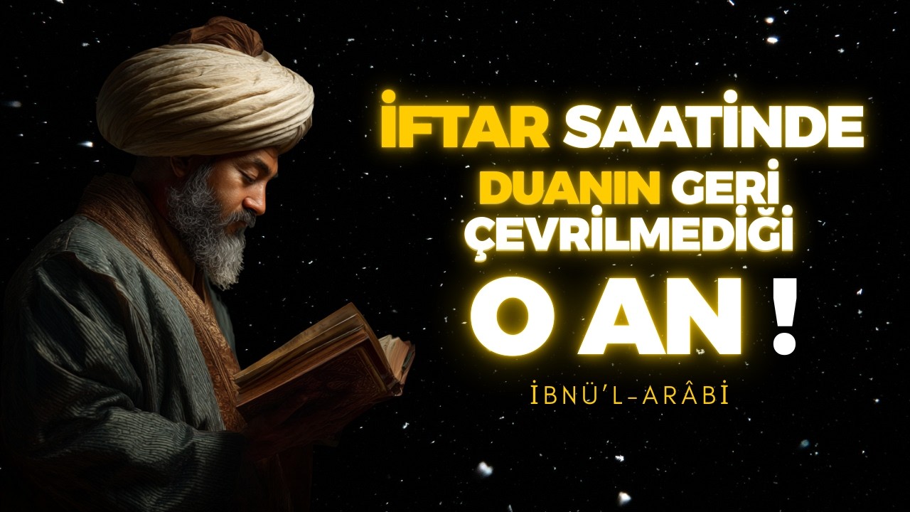 ORUÇLUNUN İFTAR'DA KESİN KABUL OLACAK O DUANIN GİZEMLİ VAKTİ | BUNU MUTLAKA ÖĞREN! | İBN ARABİ