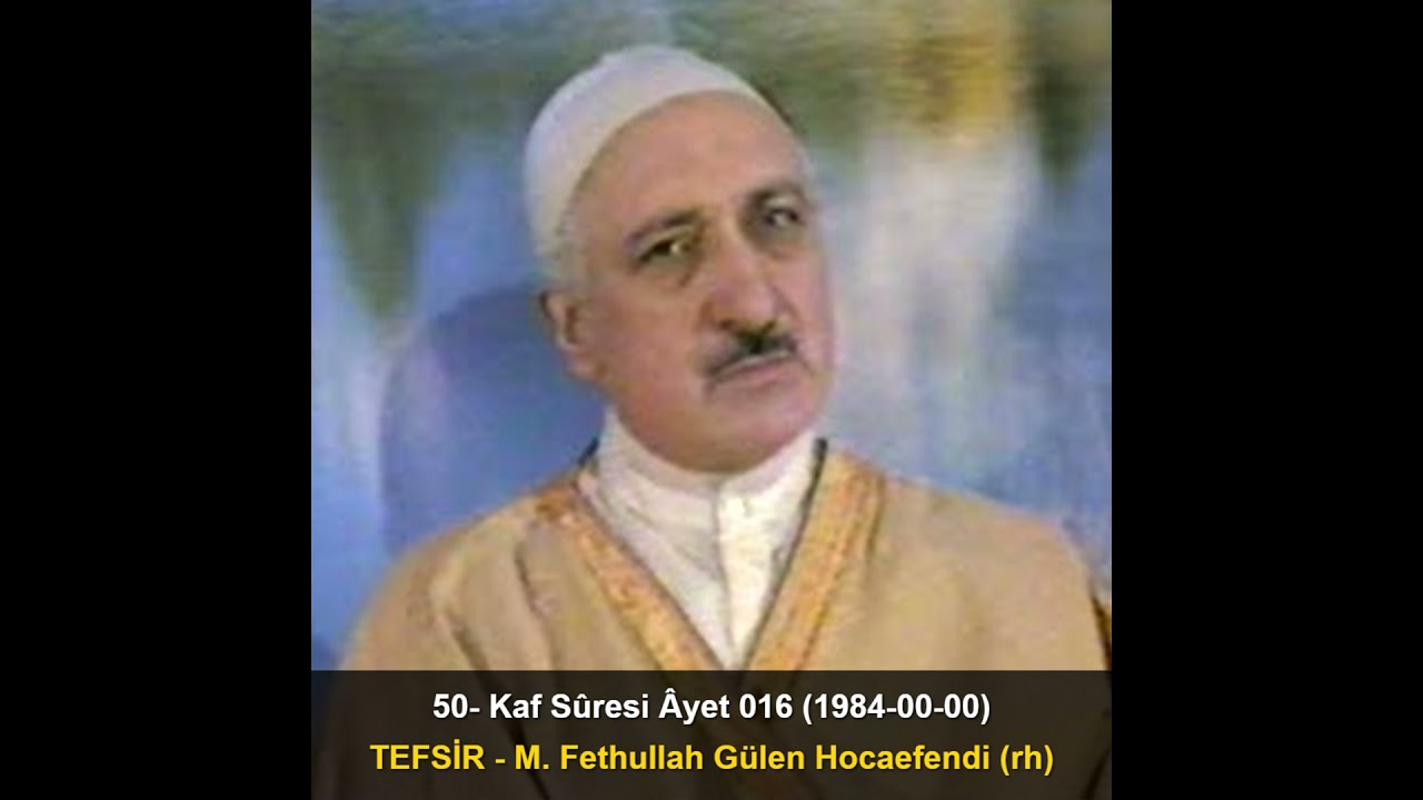 050.Kaf Sûresi Âyet 016 (1984-00-00) M. Fethullah Gülen Hocaefendi-TEFSİR
