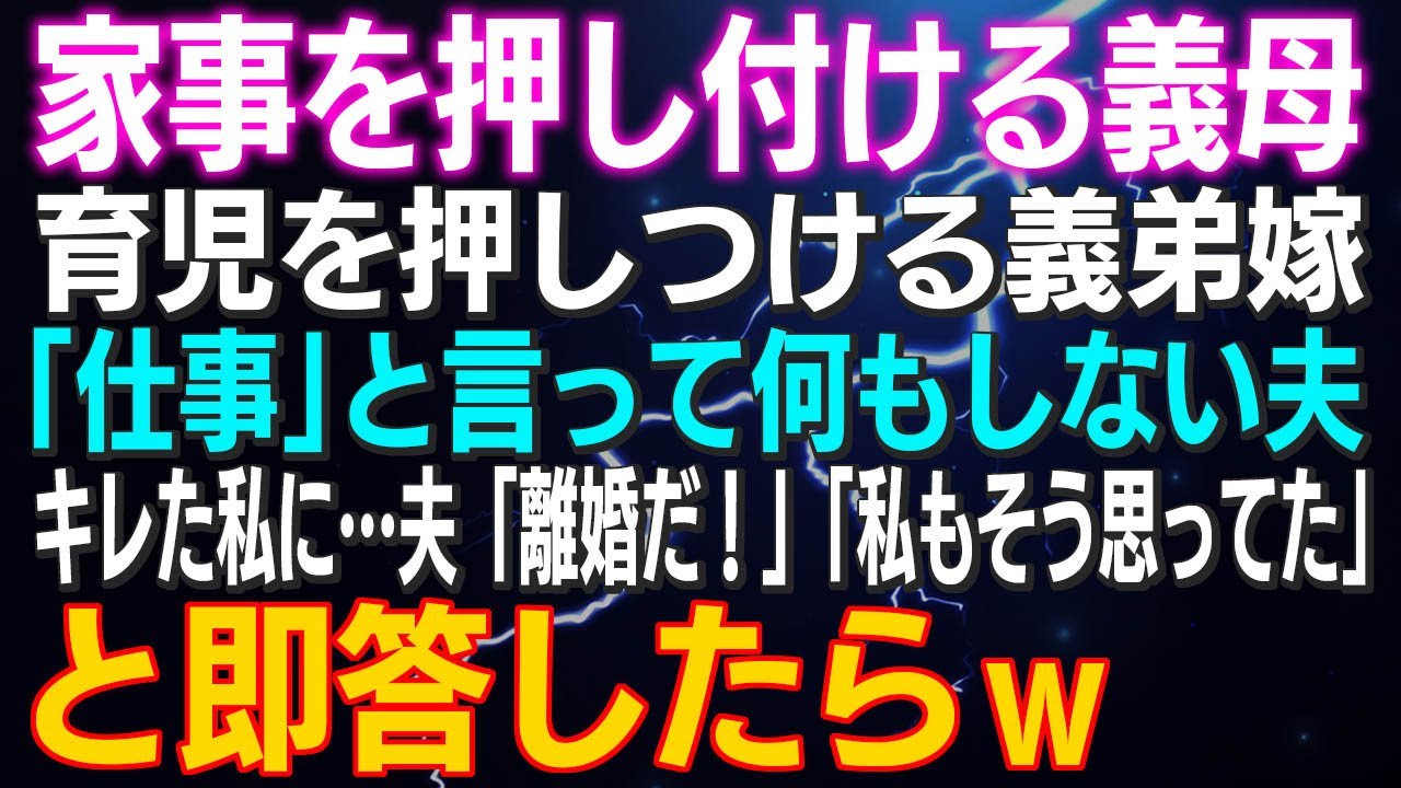【スカッとする話】家事を押し付ける義母　育児を押しつける義弟嫁 「仕事」と言って何もしない夫 キレた私に…夫「離婚だ！」私「私もそう思ってた」と即答したらｗ