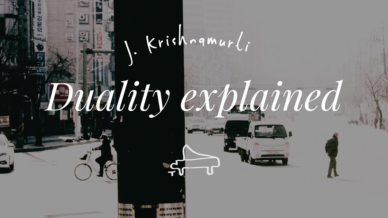J. Krishnamurti | Duality explained | immersive pointer | piano A-Loven