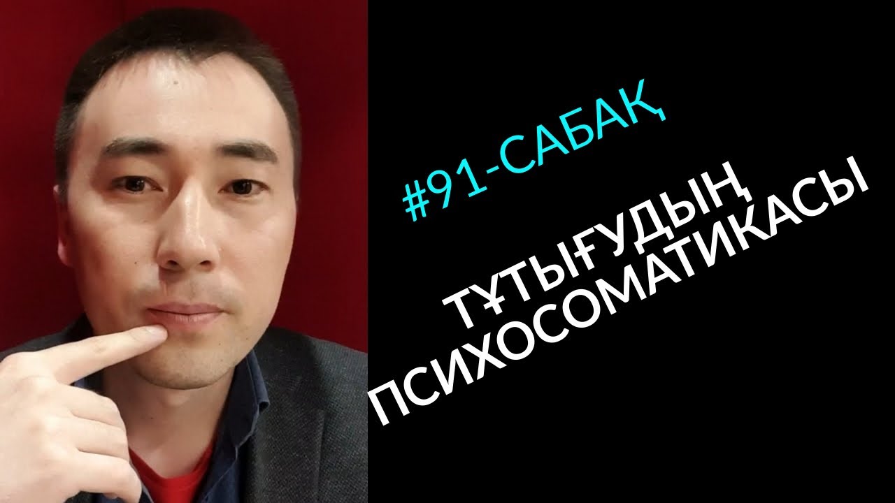 #91-сабақ: ТҰТЫҒУДЫҢ ПСИХОСОМАТИКАСЫ. Алмас АҚЫН ұстаз-психолог_17.05.19