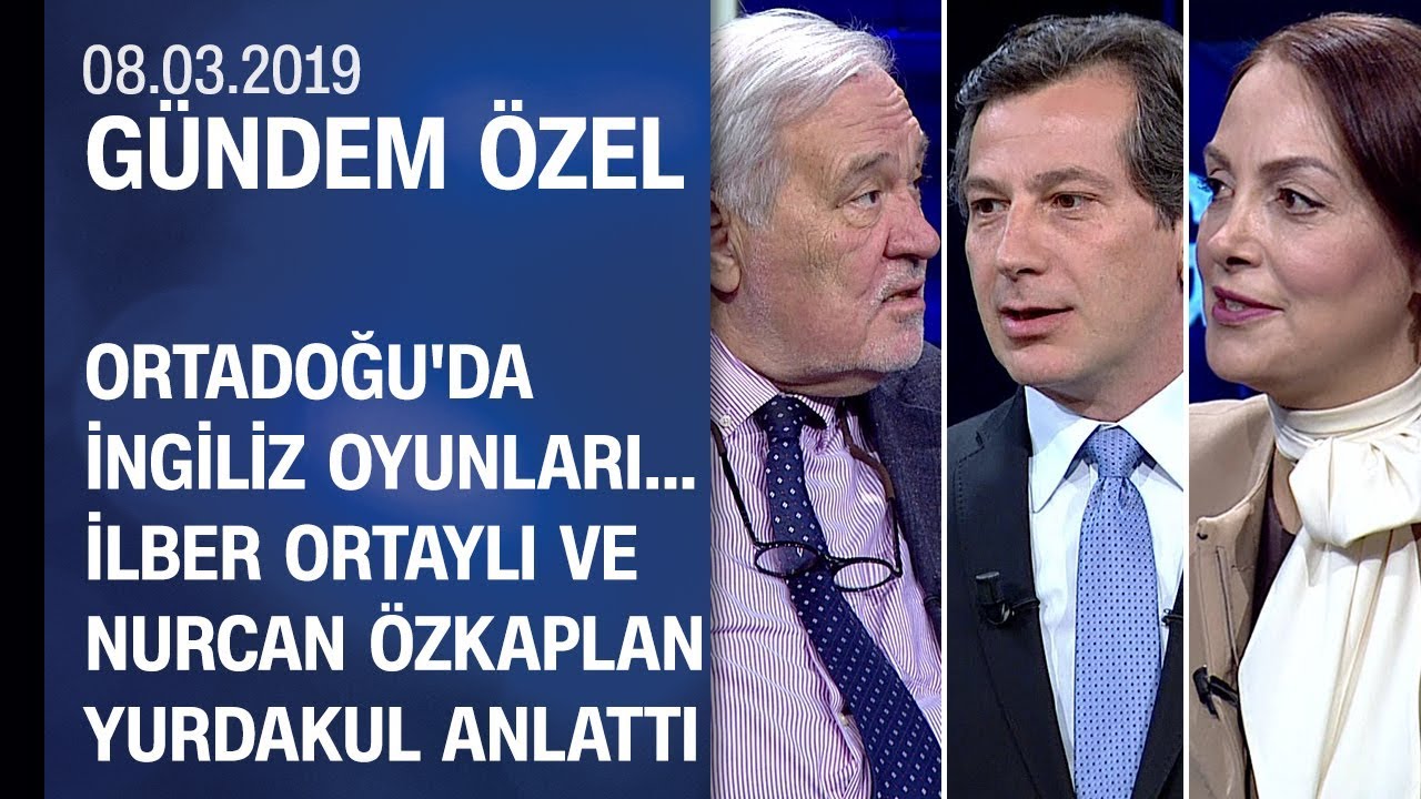 Ortadoğu'da İngiliz oyunları... İlber Ortaylı ve Nurcan Ö.Yurdakul anlattı - Gündem Özel 08.03.2019