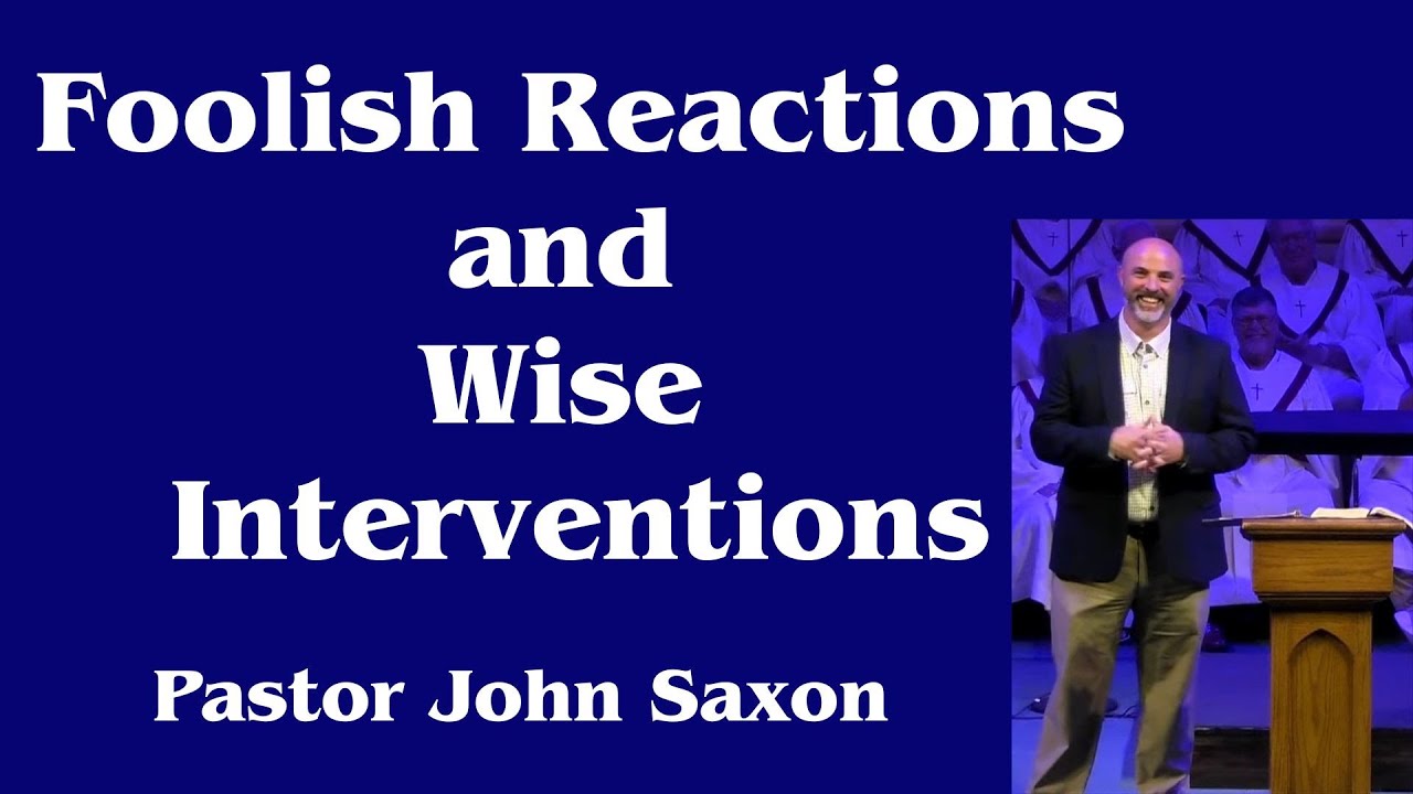 Foolish Reactions and Wise Interventions | Pastor John Saxon | 1/25/2026