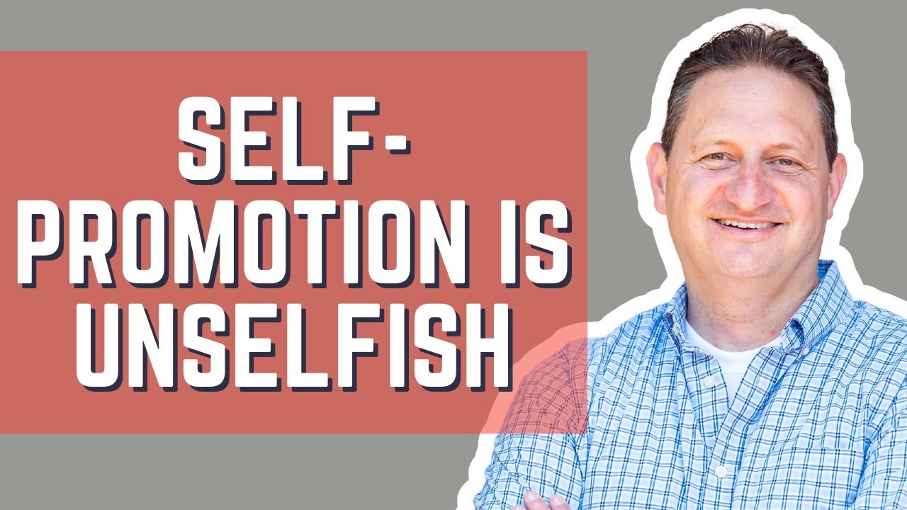 Self-Promotion Is NOT A Selfish Act