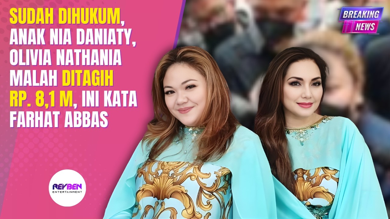 SUDAH DIHUKUM, ANAK NIA DANIATY, OLIVIA NATHANIA MALAH DITAGIH RP. 8,1 M, INI KATA FARHAT ABBAS