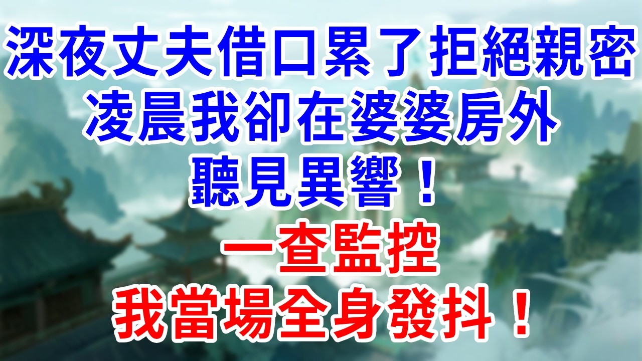 深夜丈夫借口累了拒絕親密，凌晨我卻在婆婆房外聽見異響！一查監控，我當場全身發抖！