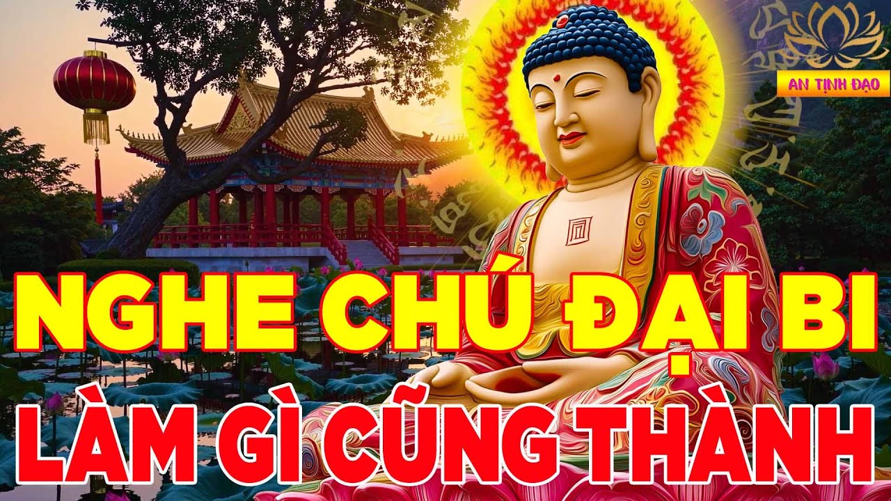 Mỗi Sáng Sớm Bật Nghe Chú Đại Bi Này Quý Nhân Phù Trợ Làm Ăn May Mắn Làm Gì Cũng Thành