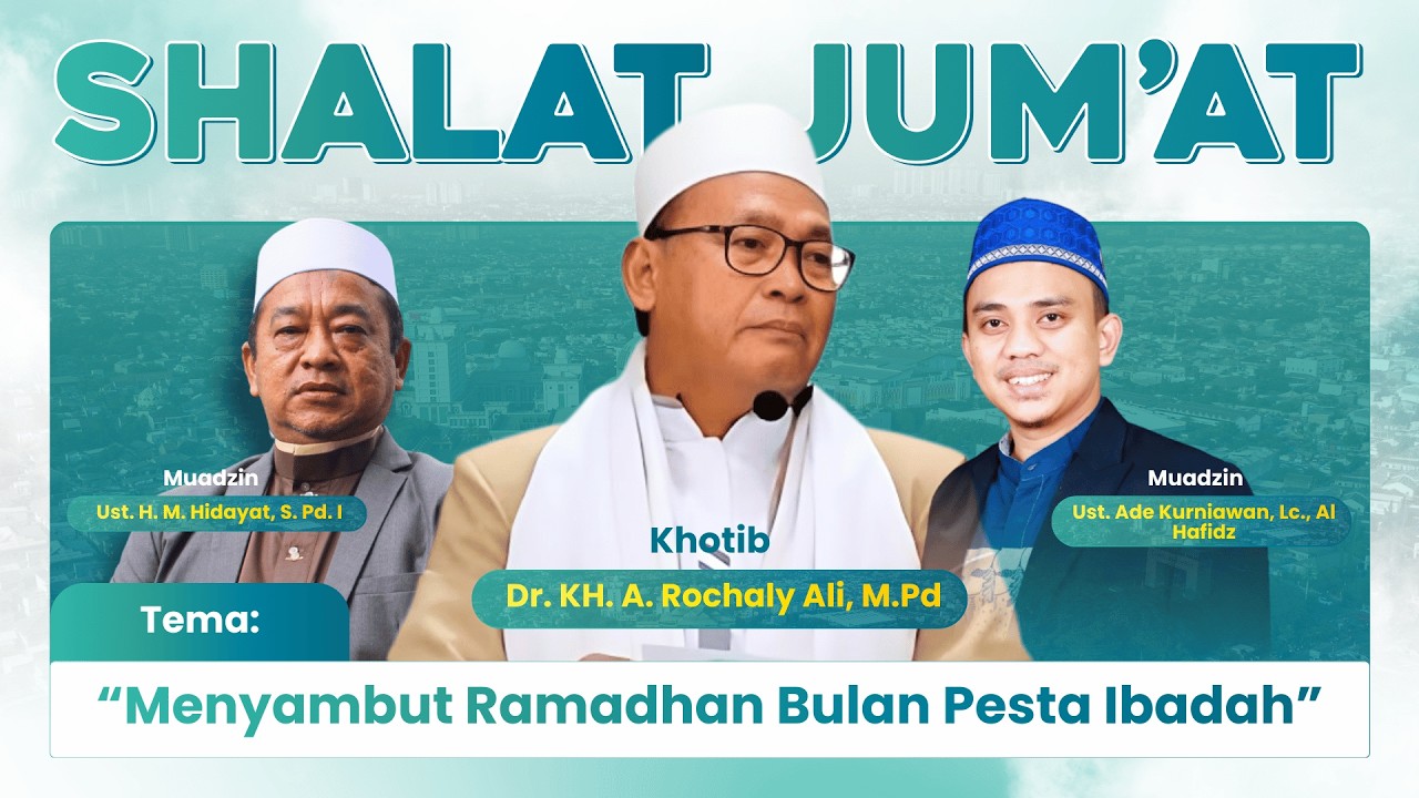 SHOLAT JUM'AT | MENYAMBUT RAMADHAN BULAN PESTA IBADAH : Dr. KH. A. Rochaly Ali, M.Pd