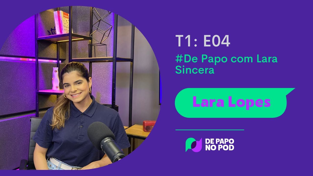 De Papo no Pod EP 4 | Lara Lopes, De Papo com Lara Sincera