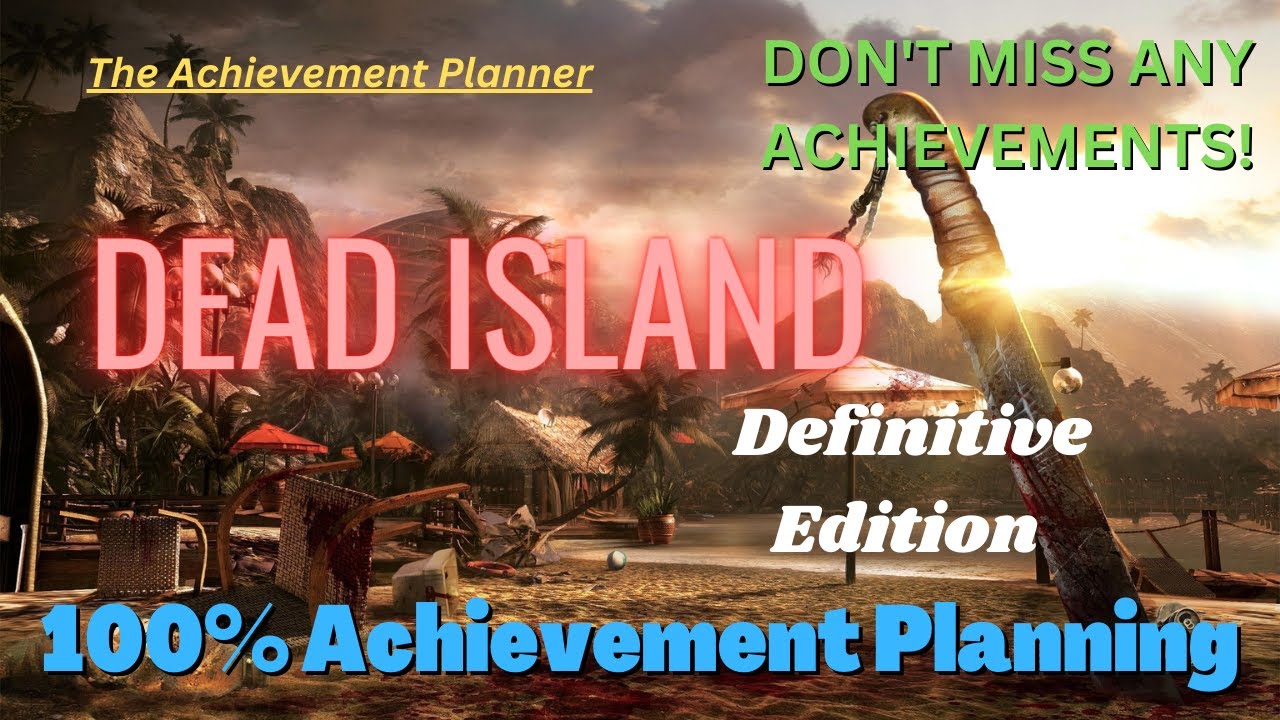 Dead Island Definitive Edition - 100% Achievement Planning - DON'T MISS ANY ACHIEVEMENTS!