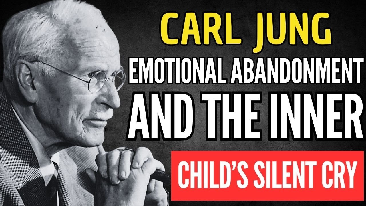EMOTIONAL ABANDONMENT AND THE INNER CHILD’S SILENT CRY - CARL JUNG