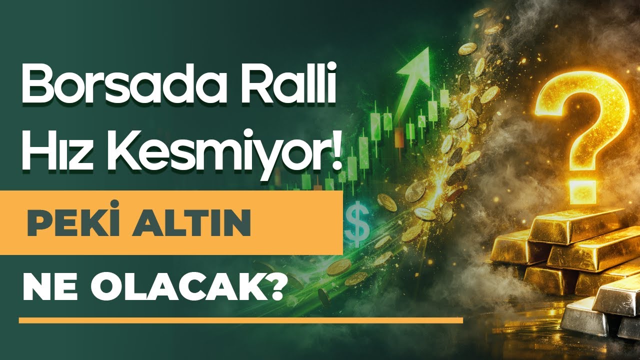 Borsa mı Altın mı? (Borsada Ralli Hız Kesmiyor / Altın Rallisi Ne Olacak?)