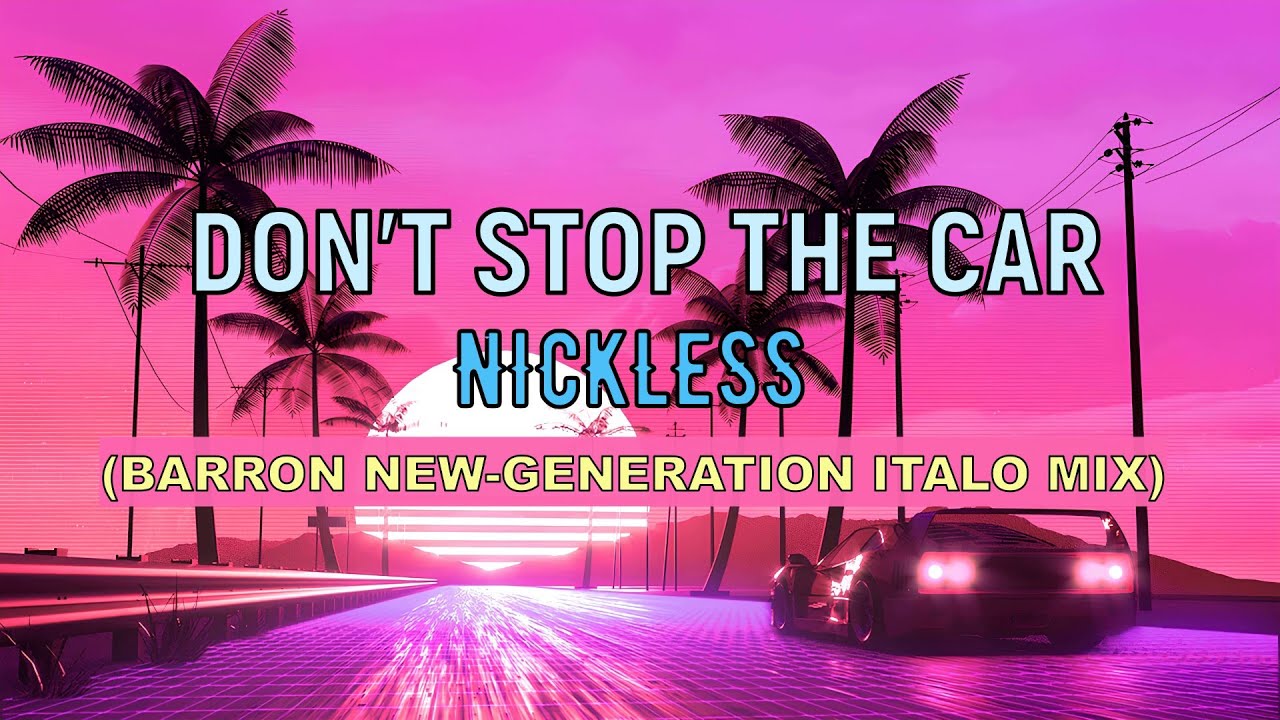 Nickless - Don't Stop the Car (Barron New-Generation Italo Mix)