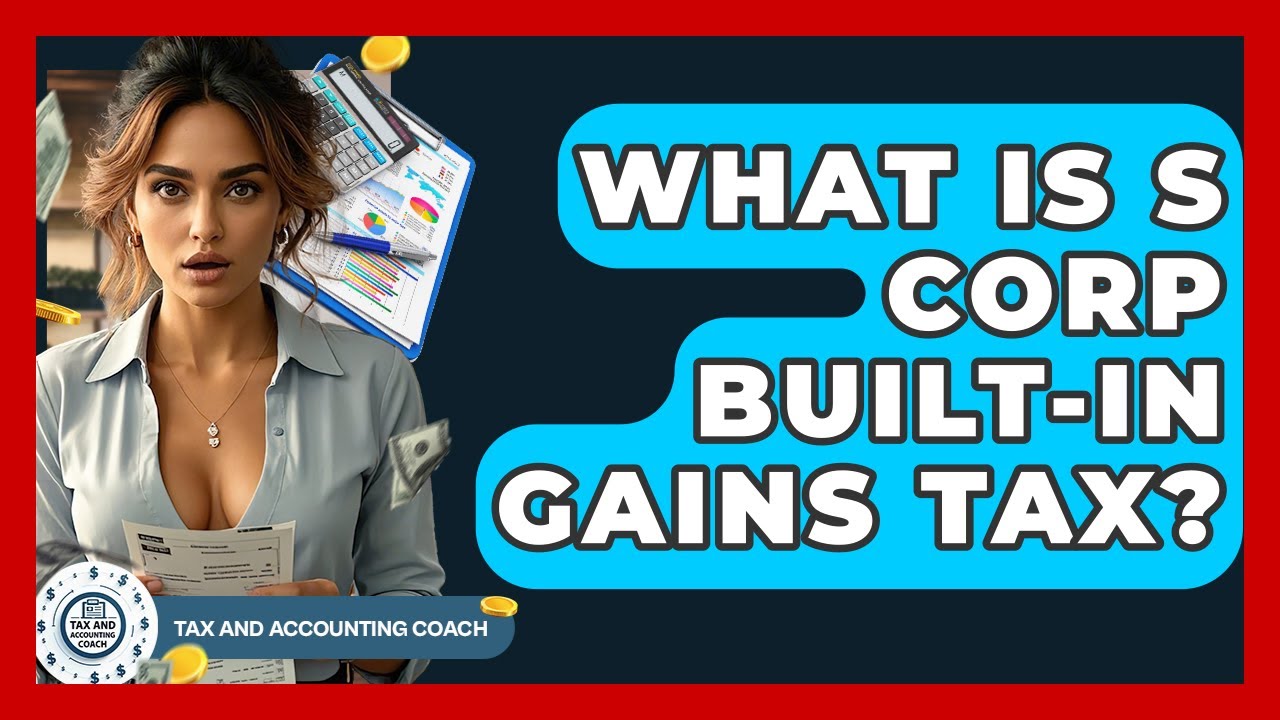 What Is S Corp Built-in Gains Tax? - Tax and Accounting Coach