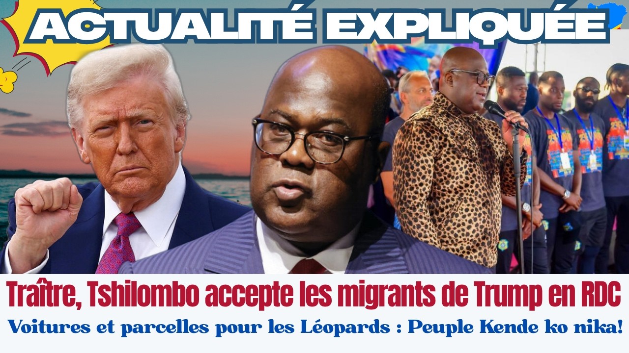 ACTU EXPLIQU&Eacute;E06.04 :Tra&icirc;tre un jour, tra&icirc;tre toujours! Tshilombo livre la RDC aux migrants de Trump