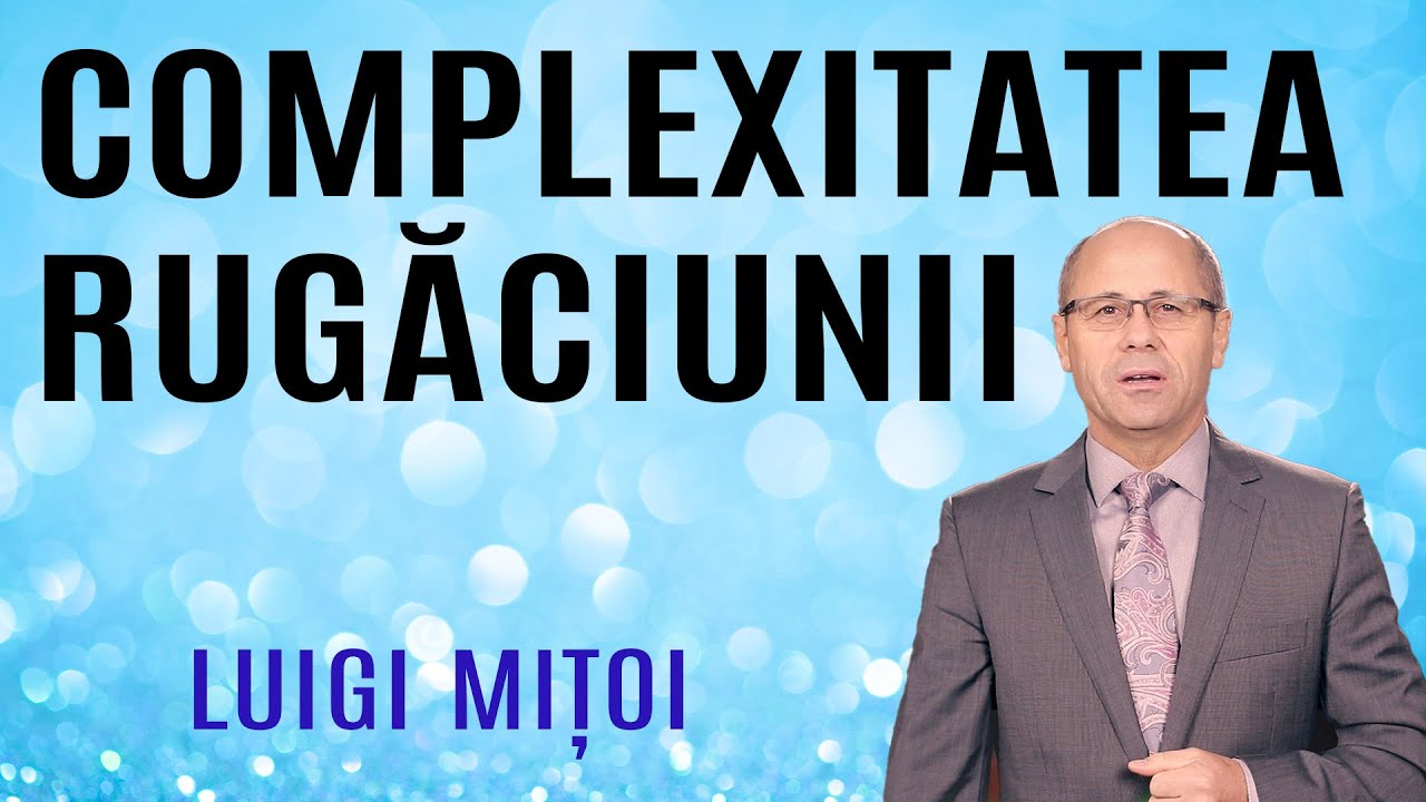 Complexitatea rugăciunii-Luigi Mițoi