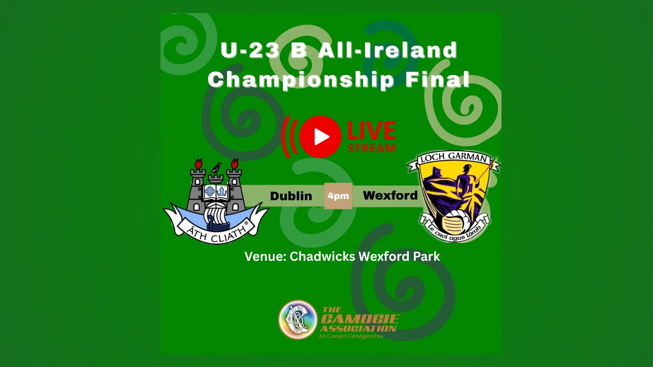 WATCH | U23 B All-Ireland Championship Final - Dublin v Wexford