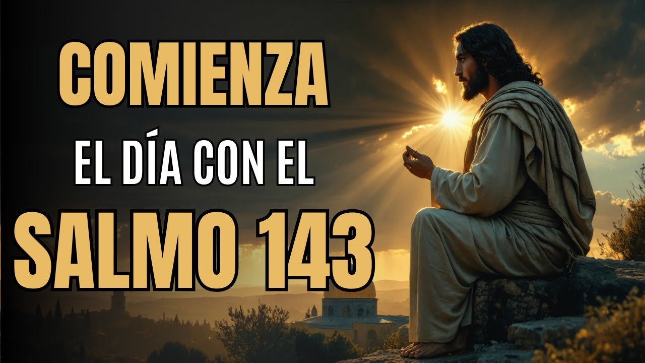 Oraci&oacute;n de la Ma&ntilde;ana con el Salmo 143  |  Clamor Poderoso por Socorro y Direcci&oacute;n de Dios