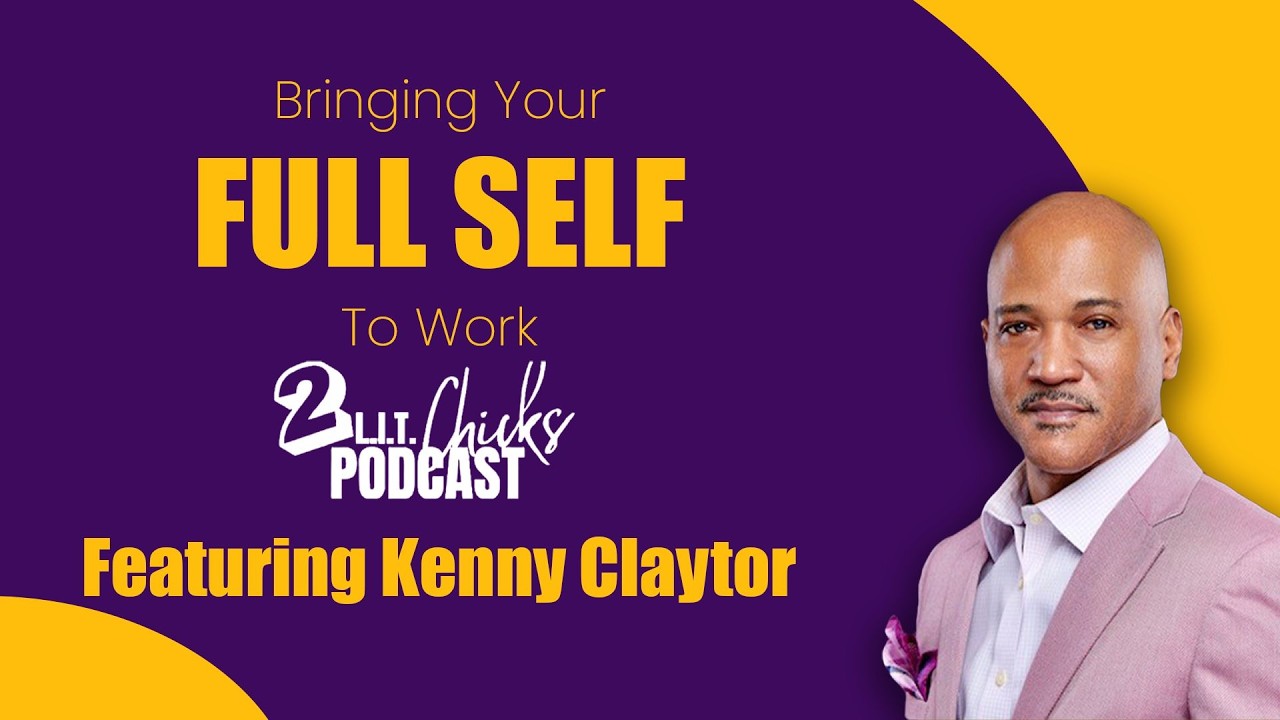 S3, Ep 11: Bringing Your FULL SELF to Work, with Kenny Claytor | #2litchickspodcast