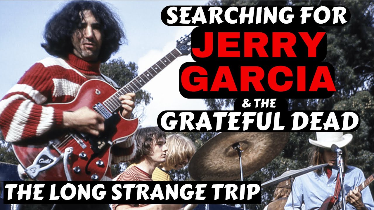 Searching For Jerry Garcia & The Grateful Dead; The Long, Strange Trip
