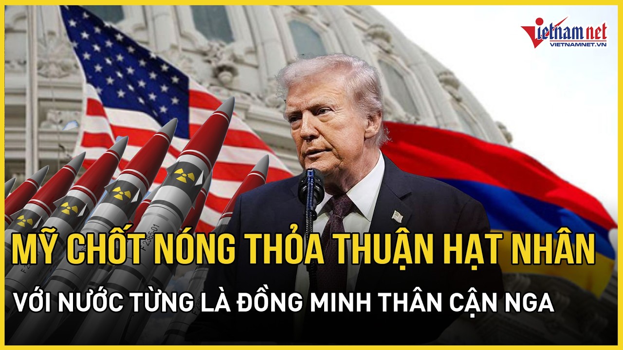 Mỹ chốt nóng thỏa thuận hạt nhân với nước láng giềng từng là đồng minh thân cận Nga, Moscow phản ứng