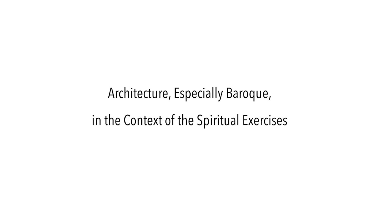 Mark Lewis, S.J. - Architecture, Especially Baroque, in the Context of the Spiritual Exercises