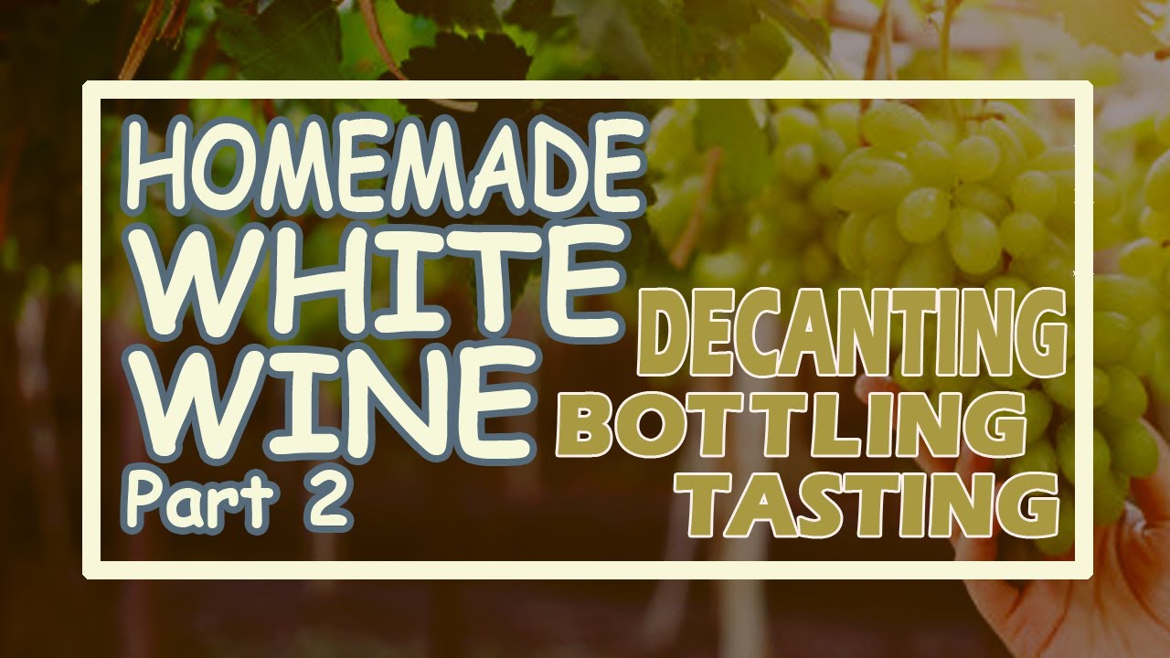 HOMEMADE WHITE WINE Part-2  DECANTING, BOTTLING & TASTING