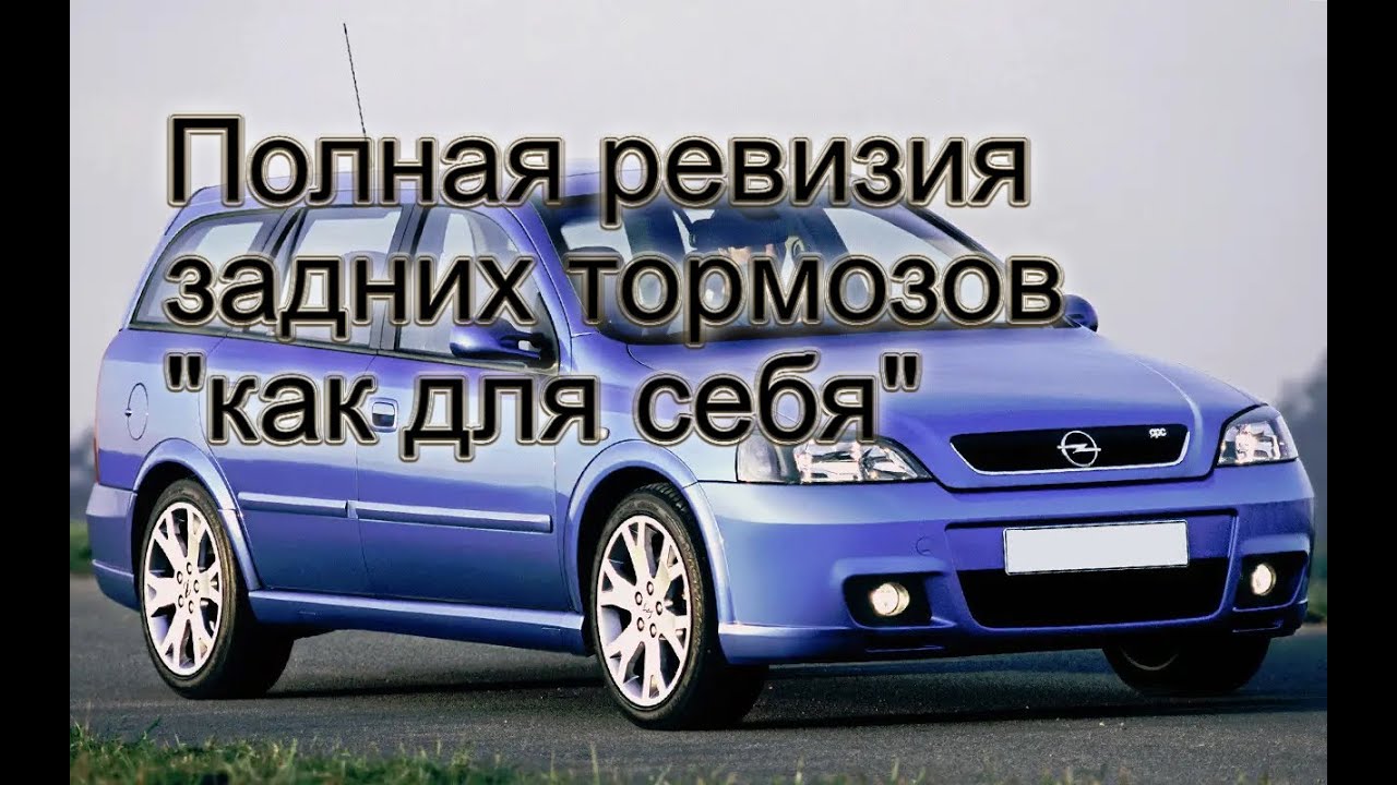 Как поменять задние тормозные колодки, тормозные цилиндры и отрегулировать ручник на Opel Astra G