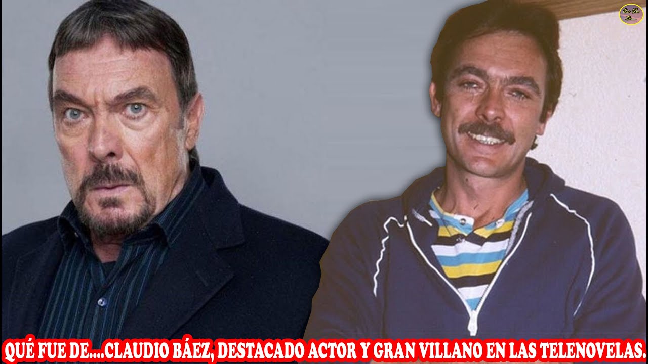 QUE FUE DE.. CLAUDIO BAEZ, DESTACADO ACTOR Y GRAN VILLANO EN LAS TELENOVELAS
