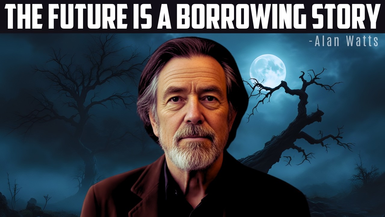 The Future Is A Story Borrowing Today’s Breath - Alan Watts