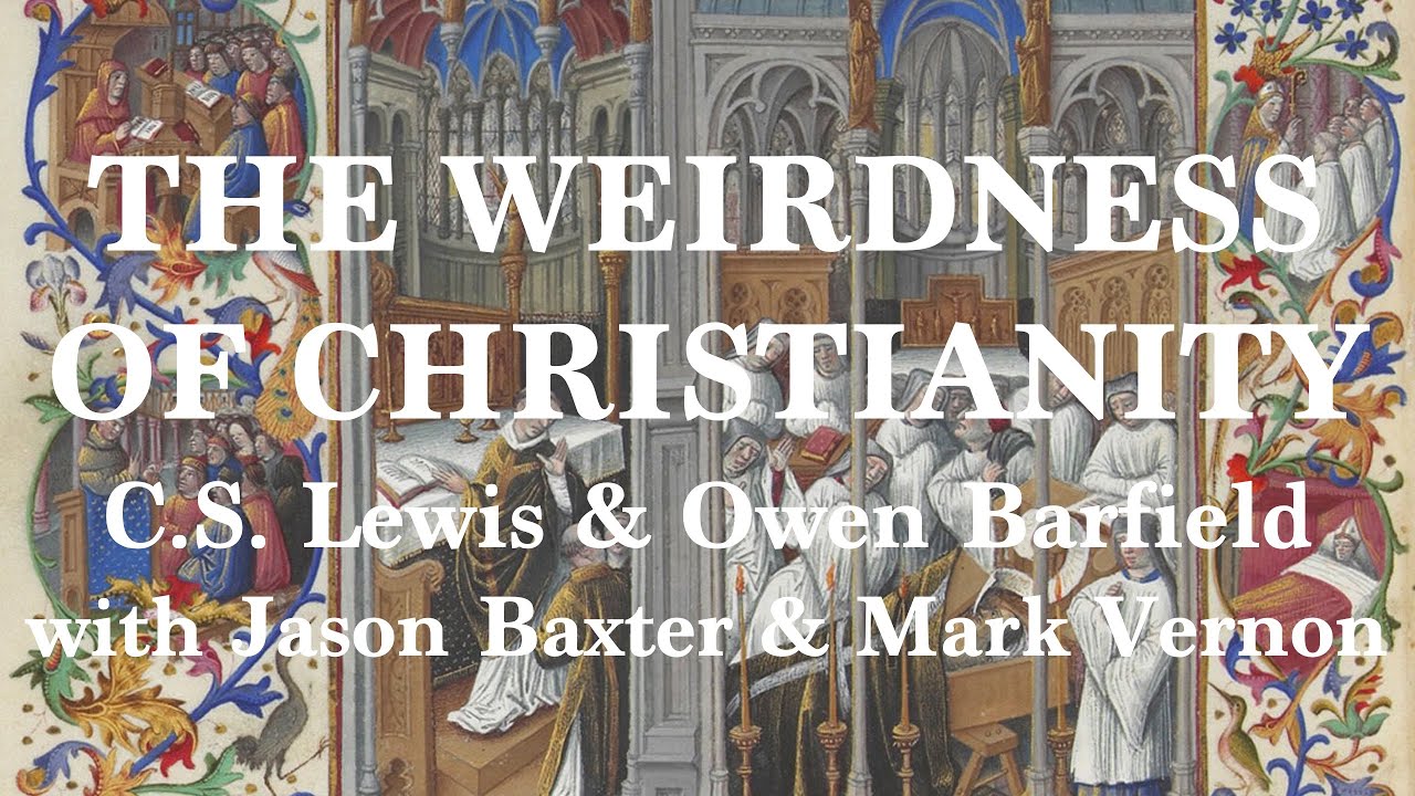 THE WEIRDNESS OF CHRISTIANITY. C.S. Lewis & Owen Barfield, with Jason Baxter & Mark Vernon