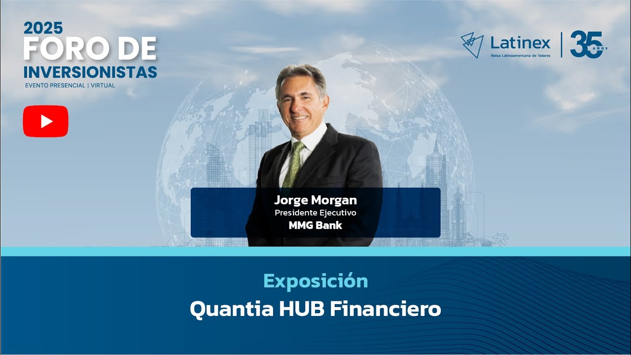 Latinex - Foro de Inversionistas 2025 | MMG Bank - Quantia, Hub Financiero