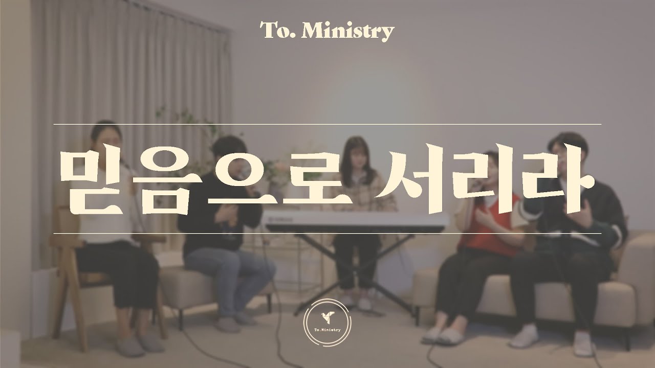 [그의 나라와 뜻을 위해] 믿음으로 서리라 - To.Ministry (투미니스트리)