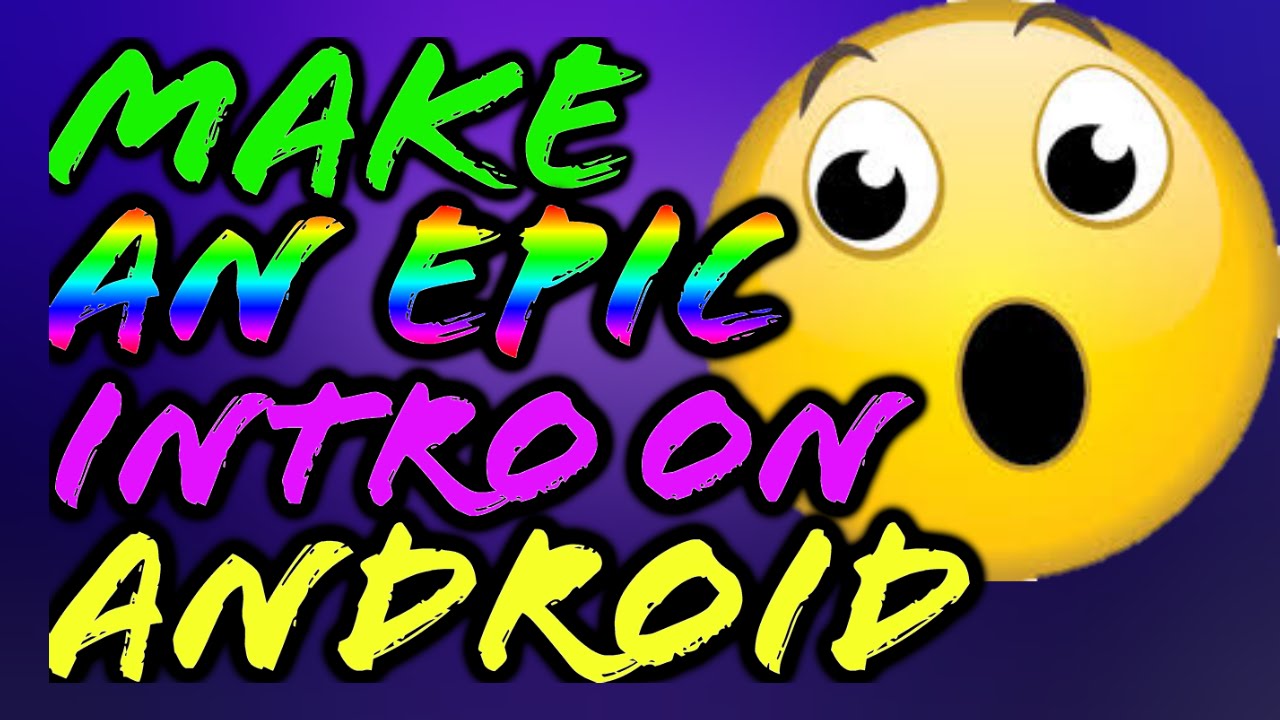 How to make an EPIC intro on ANDROID