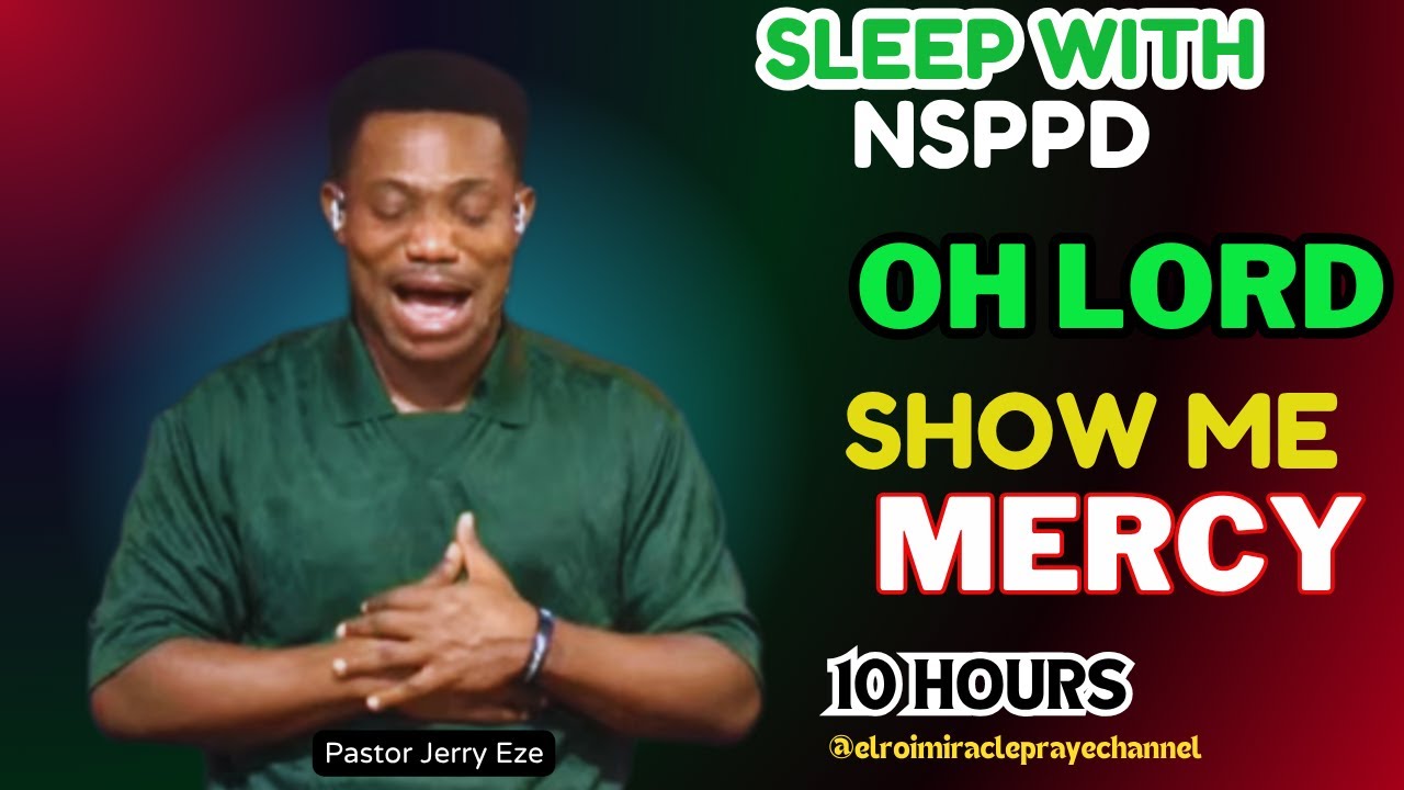 SLEEP WITH NSPPD MERCY PRAYER NEW : 10 HOURS OH LORD SHOW ME MERCY // PASTOR JERRY EZE