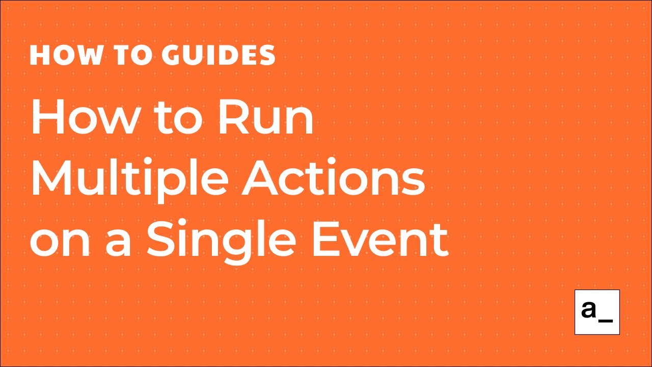 How to Run Multiple Actions on a Single Event