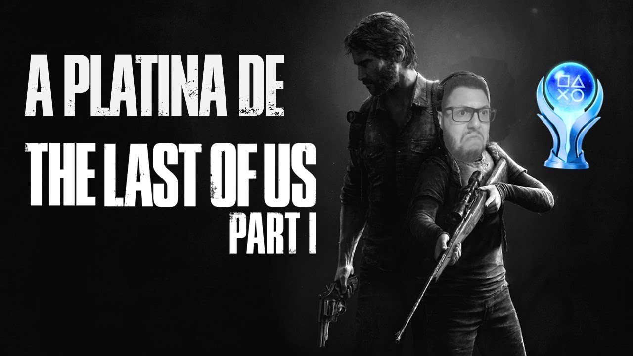 A PLATINA de The Last of Us Part 1
