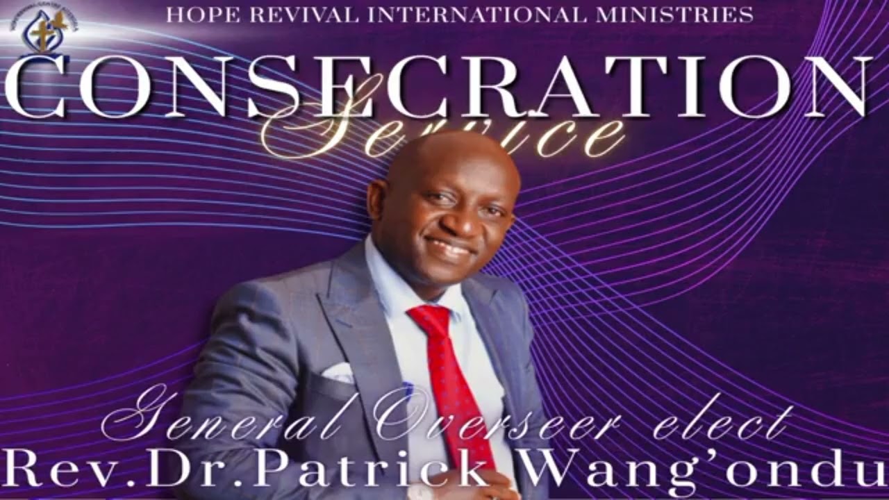 THE CONSECRATION OF GENERAL OVERSEER DR. PATRICK WANG'ONDU KARURI