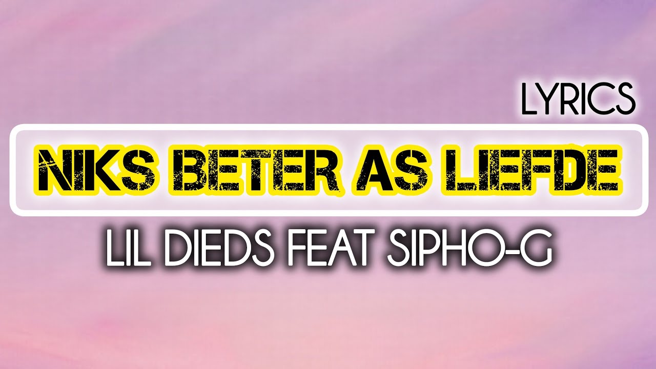 Sipho-G, Lil Dieds - Niks Beter As Liefde. (Lyrics)