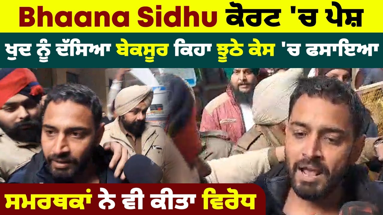 Bhaana Sidhu ਕੋਰਟ 'ਚ ਪੇਸ਼, ਖੁਦ ਨੂੰ ਦੱਸਿਆ ਬੇਕਸੂਰ ਕਿਹਾ ਝੂਠੇ ਕੇਸ 'ਚ ਫਸਾਇਆ, ਸਮਰਥਕਾਂ ਨੇ ਵੀ ਕੀਤਾ ਵਿਰੋਧ