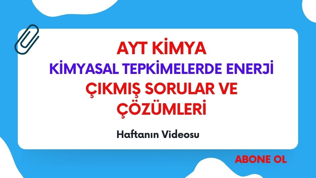 4-AYT KİMYA KİMYASAL TEPKİMELERDE ENERJİ ÇIKMIŞ SORULAR VE ÇÖZÜMLERİ