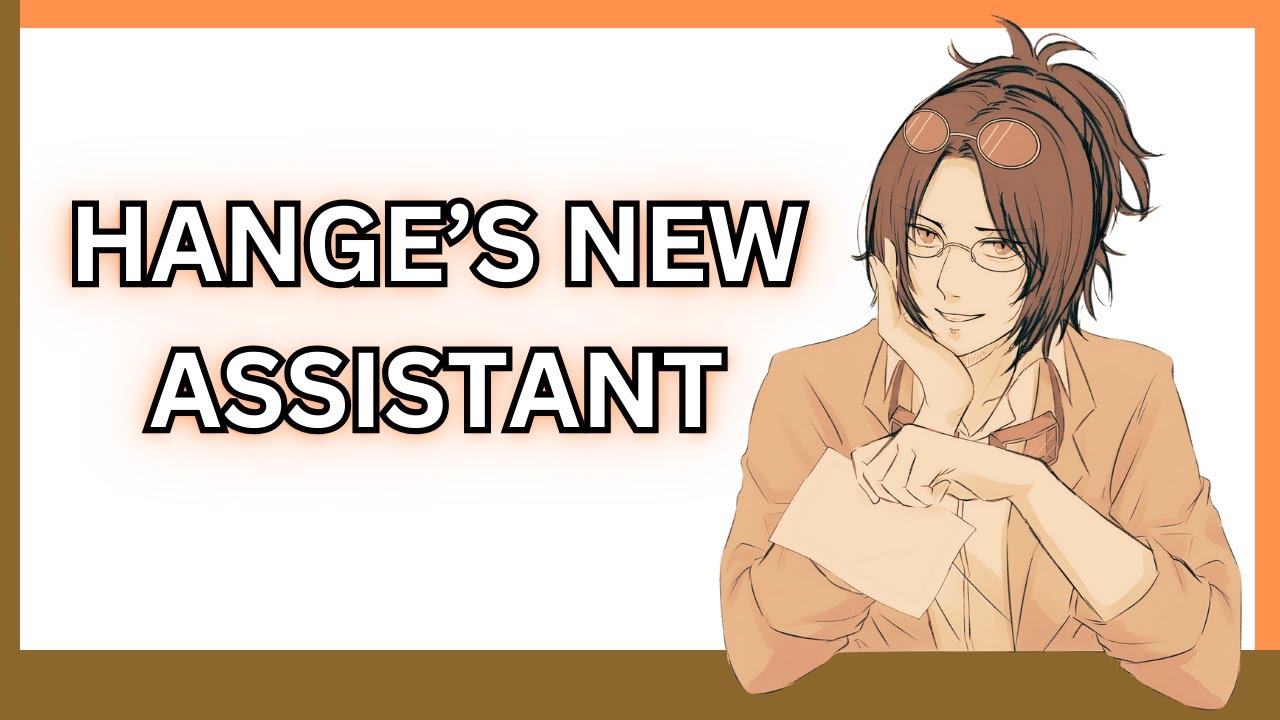 Hange's Personal Assistant | You are hired | Hange x Listener