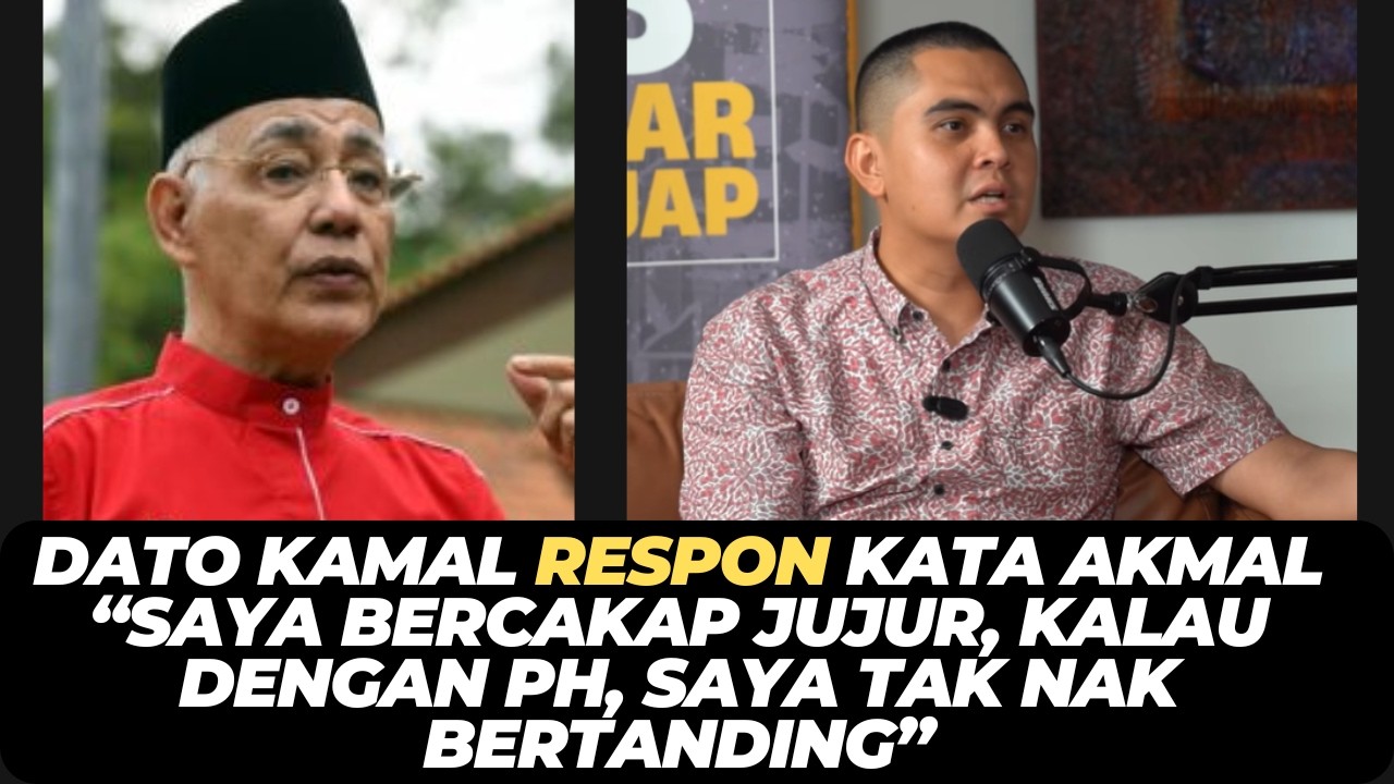 DATO KAMAL RESPON AKMAL TIDAK MAHU BERTANDING JIKA UMNO BERSAMA PH
