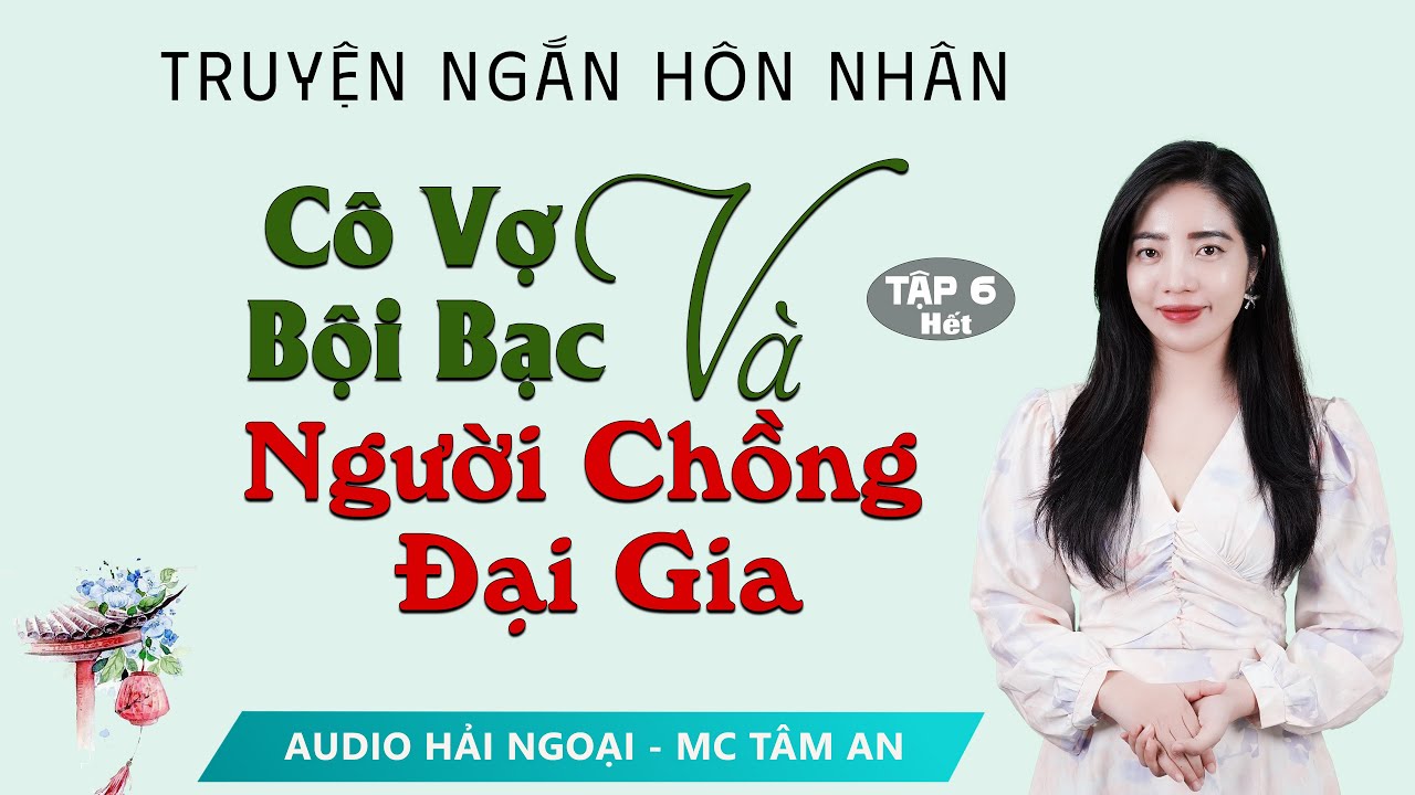 Truyện Hay: Cô Vợ Bội Bạc Và Người Chồng Đại Gia Tập 6 [HẾT] - Mc Tâm An diễn đọc hấp dẫn ai cũng mê