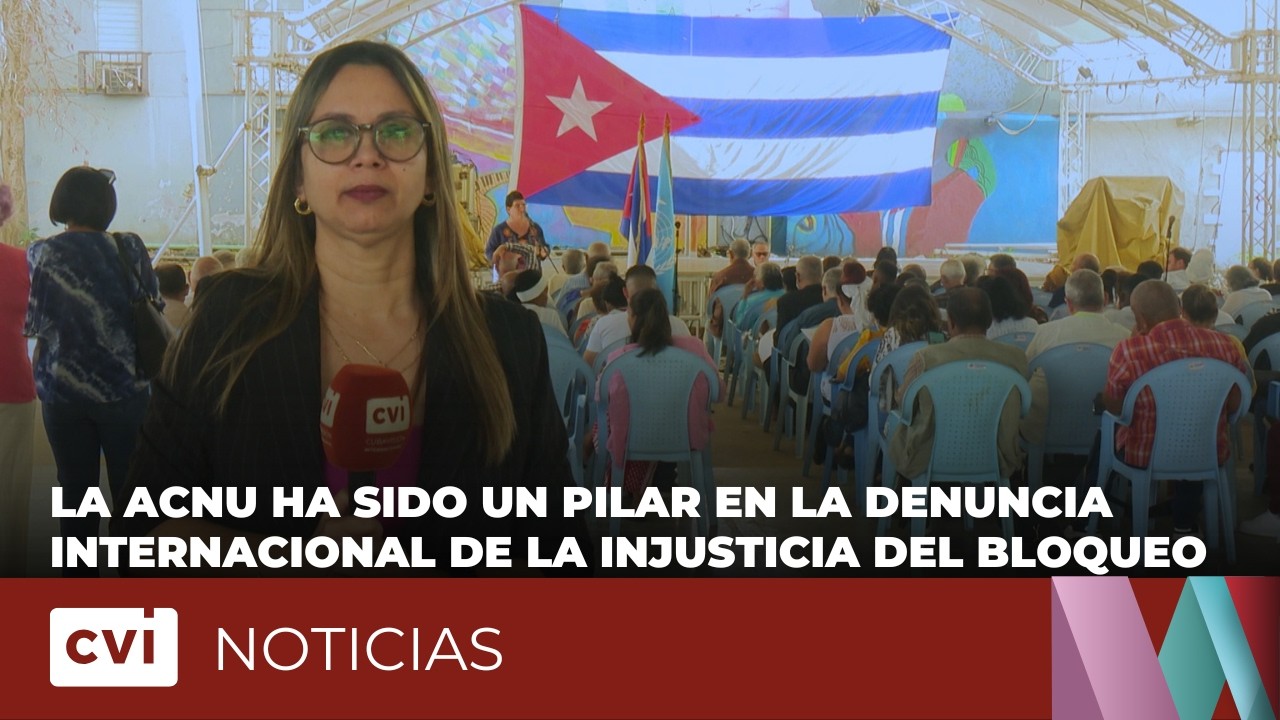 La ACNU ha sido un pilar en la denuncia internacional de la injusticia del bloqueo