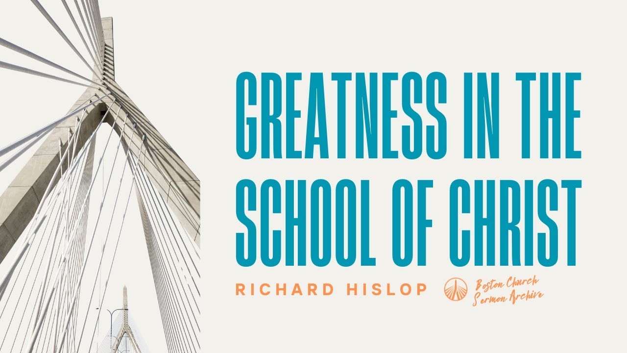 Greatness in the School of Christ | Richard Hislop | Boston Church Sermon Archive