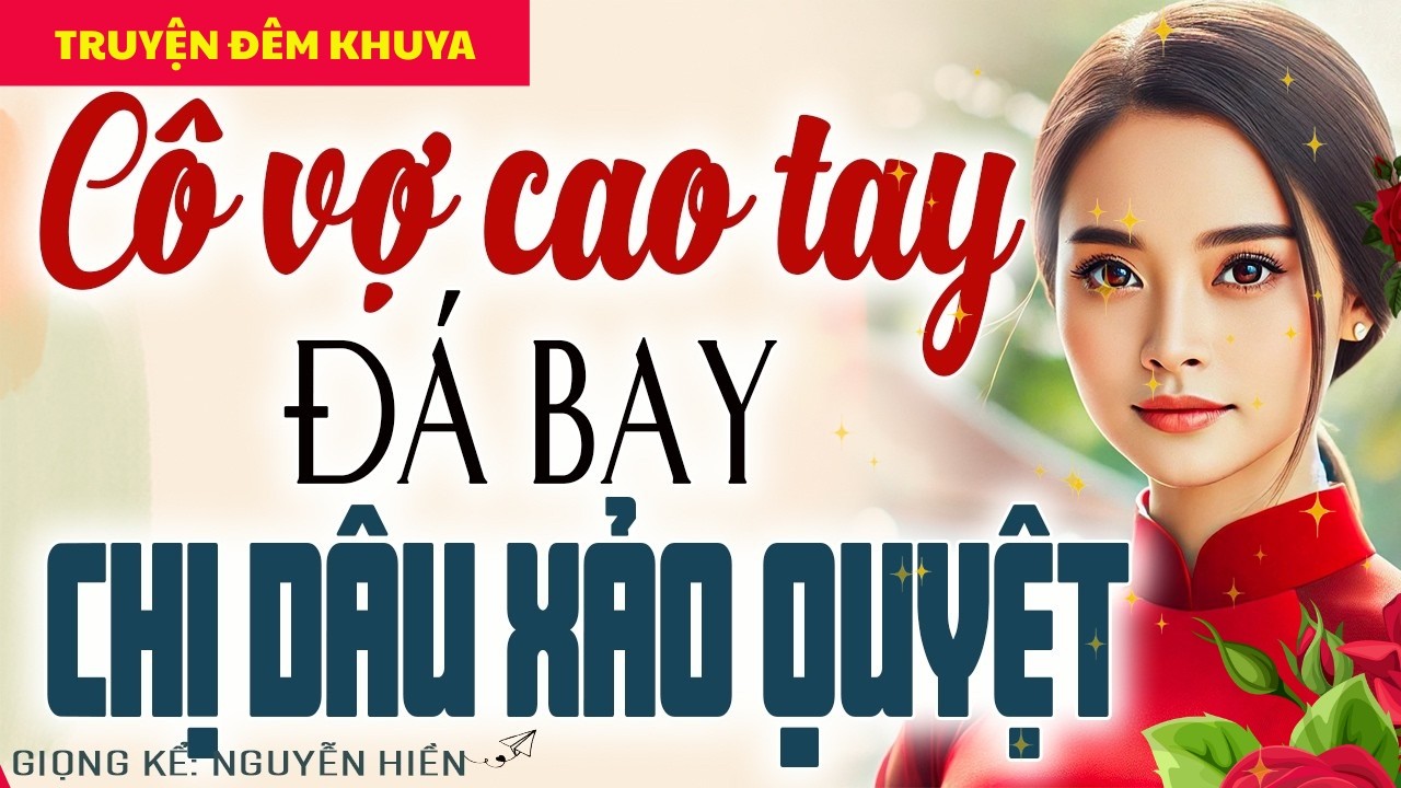 CÔ VỢ CAO TAY ĐÁ BAY CHỊ DÂU XẢO QUYỆT – MÀN LẬT KÈO KHIẾN CẢ NHÀ CHỒNG TÁI MẶT