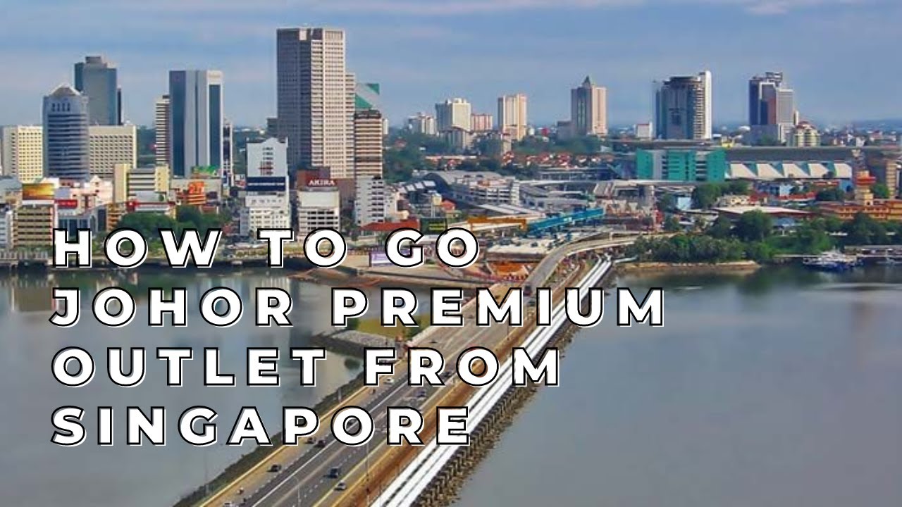 HOW TO GO JOHOR PREMIUM OUTLET FROM SINGAPORE