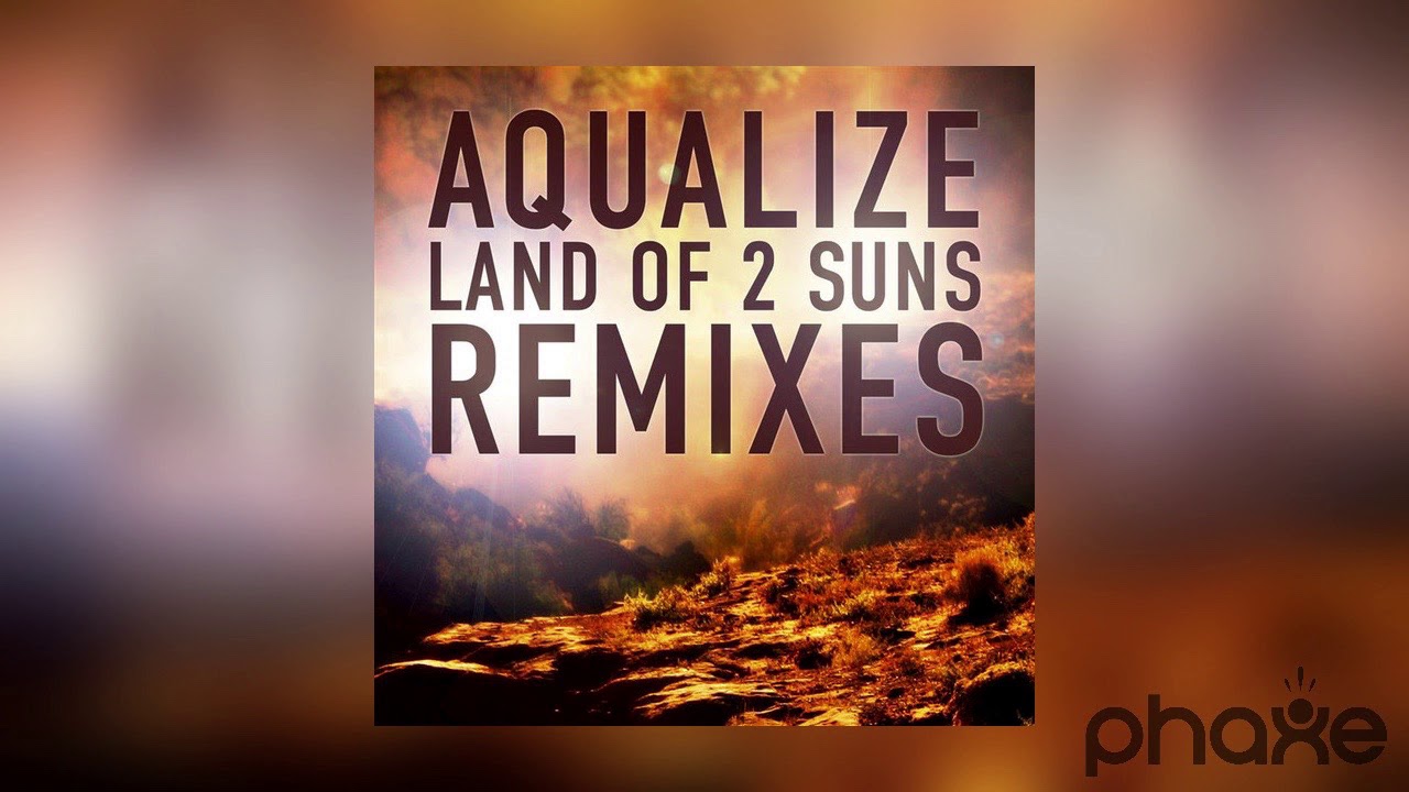Aqualize - Land Of 2 Suns (Phaxe Remix) 2010